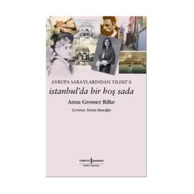 AVRUPA SARAYLARINDAN YILDIZ'A İSTANBUL'DA BIR HOŞ SADA - ANNA GROSSER RILKE