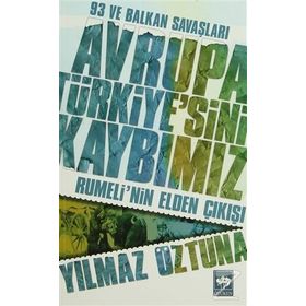 AVRUPA TÜRKIYE'SINI KAYBIMIZ RUMELI'NIN ELDEN ÇIKIŞI - YILMAZ ÖZTUNA