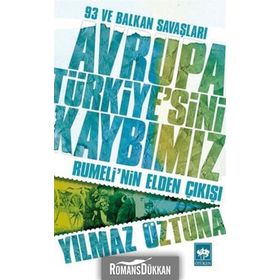 AVRUPA TÜRKIYE'SINI KAYBIMIZ RUMELI'NIN ELDEN ÇIKIŞI - YILMAZ ÖZTUNA