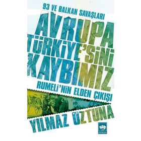 AVRUPA TÜRKIYE'SINI KAYBIMIZ RUMELI'NIN ELDEN ÇIKIŞI - YILMAZ ÖZTUNA