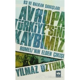 AVRUPA TÜRKIYE'SINI KAYBIMIZ RUMELI'NIN ELDEN ÇIKIŞI - YILMAZ ÖZTUNA