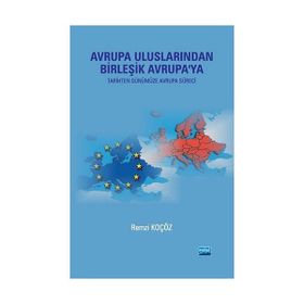 AVRUPA ULUSLARINDAN BİRLEŞİK AVRUPA'YA (TARIHTEN GÜNÜMÜZE AVRUPA SÜRECİ) - REMZI KOÇÖZ