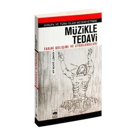 AVRUPA VE TÜRK- İSLÂM MEDENIYETINDE MÜZİKLE TEDAVI TARIHÎ GELİŞİMİ VE UYGULAMALARI - AHMET ŞAHİN AK