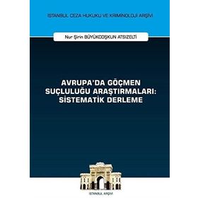 Avrupada Göçmen Suçluluğu Araştırmaları Sistematik Derleme - Nur Şirin Büyükcoşkun