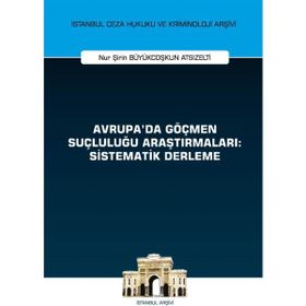 Avrupada Göçmen Suçluluğu Araştırmaları Sistematik Derleme - Nur Şirin Büyükcoşkun