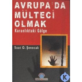 AVRUPA´DA MÜLTECİ OLMAK KARANLIKTAK GÖLGE - SUAT O. ŞENOCAK