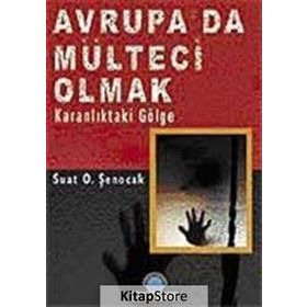 AVRUPA´DA MÜLTECİ OLMAK KARANLIKTAK GÖLGE - SUAT O. ŞENOCAK