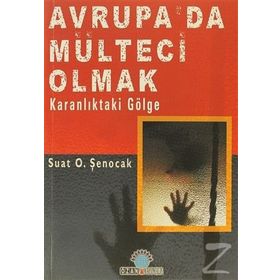 AVRUPA´DA MÜLTECİ OLMAK KARANLIKTAK GÖLGE - SUAT O. ŞENOCAK