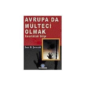 AVRUPA´DA MÜLTECİ OLMAK KARANLIKTAK GÖLGE - SUAT O. ŞENOCAK