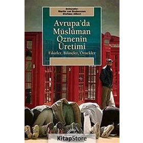 AVRUPA'DA MÜSLÜMAN ÖZNENİN ÜRETİMİ FIKIRLER, BİLİNÇLER, ÖRNEKLER - MARTIN VAN BRUINESSEN;STEFANO ALLIEVI