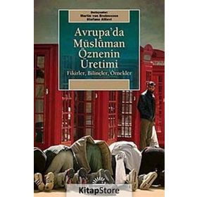 AVRUPA'DA MÜSLÜMAN ÖZNENİN ÜRETİMİ FIKIRLER, BİLİNÇLER, ÖRNEKLER - MARTIN VAN BRUINESSEN;STEFANO ALLIEVI
