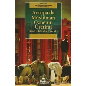 AVRUPA'DA MÜSLÜMAN ÖZNENİN ÜRETİMİ FIKIRLER, BİLİNÇLER, ÖRNEKLER - MARTIN VAN BRUINESSEN;STEFANO ALLIEVI