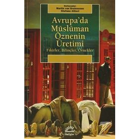 AVRUPA'DA MÜSLÜMAN ÖZNENİN ÜRETİMİ FIKIRLER, BİLİNÇLER, ÖRNEKLER - MARTIN VAN BRUINESSEN;STEFANO ALLIEVI