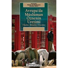 AVRUPA'DA MÜSLÜMAN ÖZNENİN ÜRETİMİ FIKIRLER, BİLİNÇLER, ÖRNEKLER - MARTIN VAN BRUINESSEN;STEFANO ALLIEVI