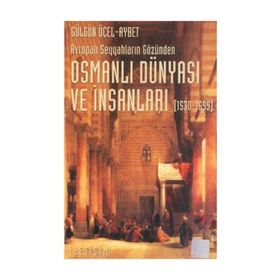 AVRUPALI SEYYAHLARIN GÖZÜNDEN OSMANLI DÜNYASI VE İNSANLARI (1530-1699) - GÜLGÜN ÜÇEL AYBET