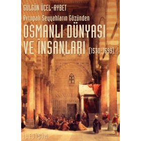 AVRUPALI SEYYAHLARIN GÖZÜNDEN OSMANLI DÜNYASI VE İNSANLARI (1530-1699) - GÜLGÜN ÜÇEL AYBET