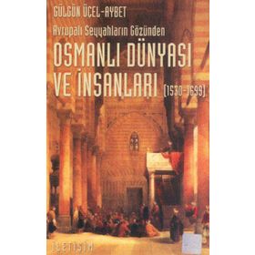 AVRUPALI SEYYAHLARIN GÖZÜNDEN OSMANLI DÜNYASI VE İNSANLARI (1530-1699) - GÜLGÜN ÜÇEL AYBET