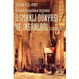 AVRUPALI SEYYAHLARIN GÖZÜNDEN OSMANLI DÜNYASI VE İNSANLARI (1530-1699) - GÜLGÜN ÜÇEL AYBET