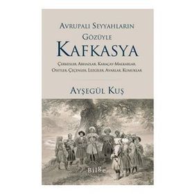 Avrupalı Seyyahların Gözüyle Kafkasya - Ayşegül Kuş - Bilge Kültür Sanat