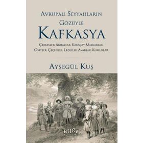Avrupalı Seyyahların Gözüyle Kafkasya - Ayşegül Kuş - Bilge Kültür Sanat