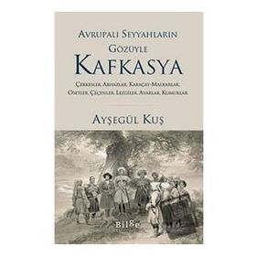 Avrupalı Seyyahların Gözüyle Kafkasya - Ayşegül Kuş - Bilge Kültür Sanat