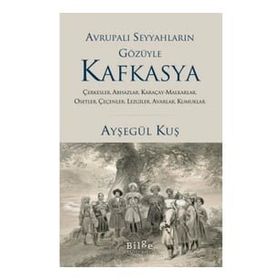Avrupalı Seyyahların Gözüyle Kafkasya - Ayşegül Kuş - Bilge Kültür Sanat