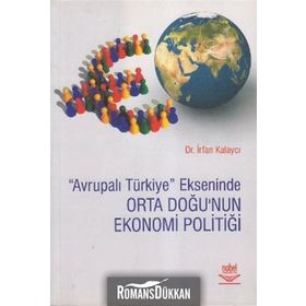 AVRUPALI TÜRKİYE EKSENINDE ORTA DOĞU'NUN EKONOMI POLİTİĞİ - İRFAN KALAYCI