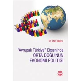 AVRUPALI TÜRKİYE EKSENINDE ORTA DOĞU'NUN EKONOMI POLİTİĞİ - İRFAN KALAYCI