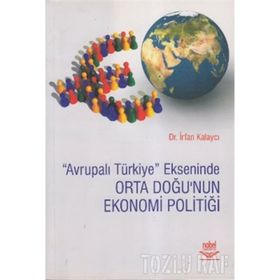 AVRUPALI TÜRKİYE EKSENINDE ORTA DOĞU'NUN EKONOMI POLİTİĞİ - İRFAN KALAYCI