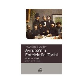 Avrupa'nın Entelektüel Tarihi 19. ve 20. Yüzyıl - François Chaubet