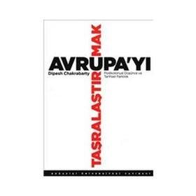 AVRUPA'YI TAŞRALAŞTIRMAK POSTKOLONYAL DÜŞÜNCE VE TARIHSEL FARKLILIK - DIPESH CHAKRABARTY