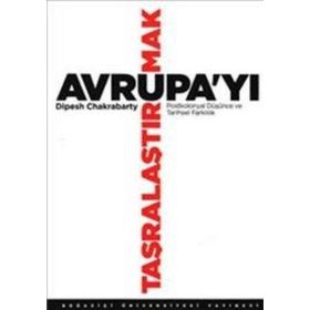 AVRUPA'YI TAŞRALAŞTIRMAK POSTKOLONYAL DÜŞÜNCE VE TARIHSEL FARKLILIK - DIPESH CHAKRABARTY