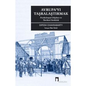AVRUPA'YI TAŞRALAŞTIRMAK POSTKOLONYAL DÜŞÜNCE VE TARIHSEL FARKLILIK - DIPESH CHAKRABARTY