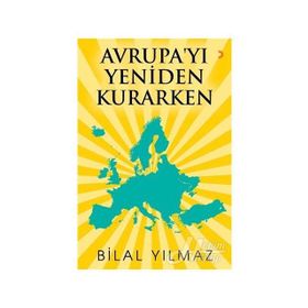 Avrupa'yı Yeniden Kurarken - Bilal Yılmaz