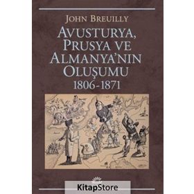 Avusturya Prusya ve Almanyanın Oluşumu 1806-1871 - John Breuilly