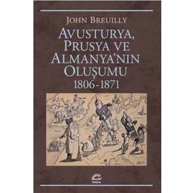 Avusturya Prusya ve Almanyanın Oluşumu 1806-1871 - John Breuilly