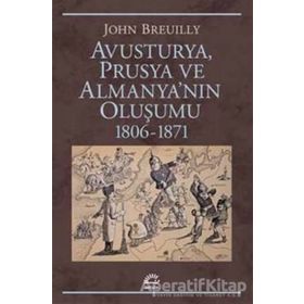Avusturya Prusya ve Almanyanın Oluşumu 1806-1871 - John Breuilly