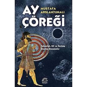 Ay Çöreği: Teknoloji-dil Ve İletişim Üzerine Denemeler - Mustafa Arslantunalı