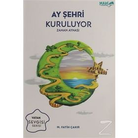 Ay Şehri Kuruluyor - Zaman Aynası: Vatan Sevgisi Serisi - Mehmet Fatih Çakır