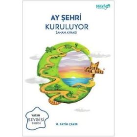 Ay Şehri Kuruluyor - Zaman Aynası: Vatan Sevgisi Serisi - Mehmet Fatih Çakır