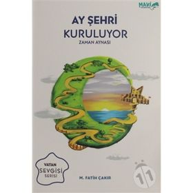Ay Şehri Kuruluyor - Zaman Aynası: Vatan Sevgisi Serisi - Mehmet Fatih Çakır