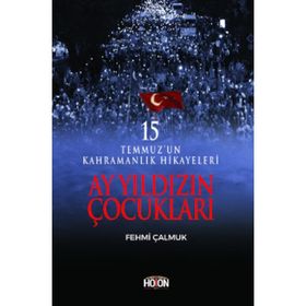 Ay Yıldızın Çocukları: 15 Temmuz'un Kahramanlık Hikayeleri - Fehmi Çalmuk