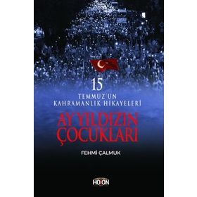 Ay Yıldızın Çocukları: 15 Temmuz'un Kahramanlık Hikayeleri - Fehmi Çalmuk