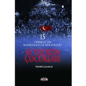 Ay Yıldızın Çocukları: 15 Temmuz'un Kahramanlık Hikayeleri - Fehmi Çalmuk