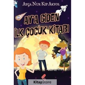 Ay'a Giden İlk Çocuk Kitabı - Ayça Nur Kip Akyol