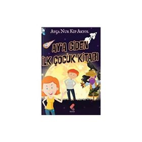 Ay'a Giden İlk Çocuk Kitabı - Ayça Nur Kip Akyol