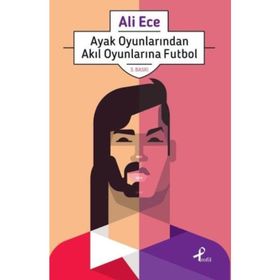 Ayak Oyunlarından Akıl Oyunlarına Futbol - Ali Ece