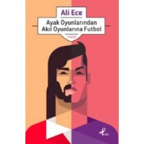 Ayak Oyunlarından Akıl Oyunlarına Futbol - Ali Ece