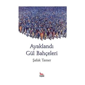 AYAKLANDI GÜL BAHÇELERİ - ŞAFAK TAMER
