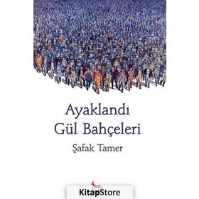 AYAKLANDI GÜL BAHÇELERİ - ŞAFAK TAMER